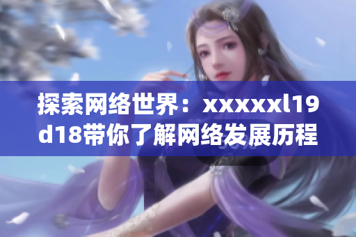 探索网络世界：xxxxxl19d18带你了解网络发展历程)