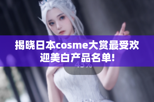 揭晓日本cosme大赏最受欢迎美白产品名单!