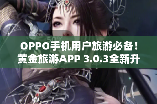 OPPO手机用户旅游必备！黄金旅游APP 3.0.3全新升级下载