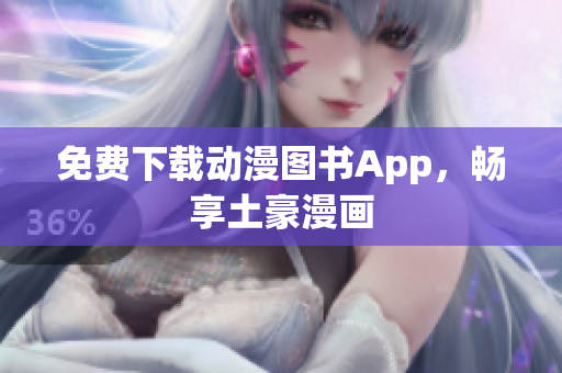 免费下载动漫图书App，畅享土豪漫画