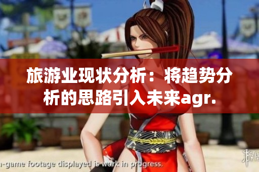 旅游业现状分析：将趋势分析的思路引入未来agr.