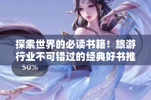 探索世界的必读书籍！旅游行业不可错过的经典好书推荐