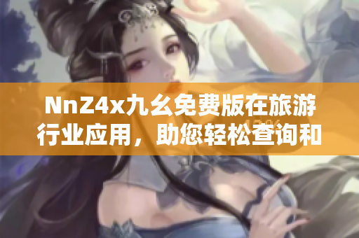 NnZ4x九幺免费版在旅游行业应用，助您轻松查询和预订旅程