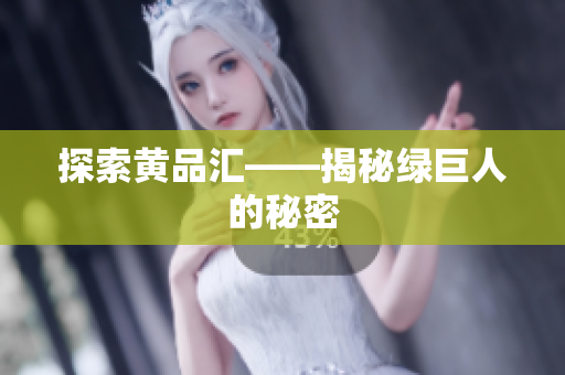 探索黄品汇——揭秘绿巨人的秘密