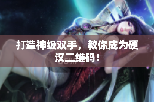 打造神级双手，教你成为硬汉二维码！