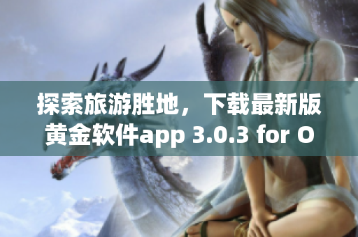 探索旅游胜地，下载最新版黄金软件app 3.0.3 for Oppo