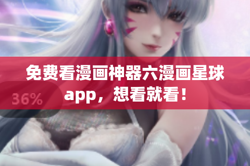 免费看漫画神器六漫画星球app，想看就看！