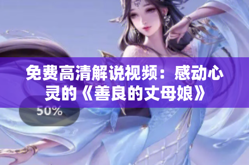 免费高清解说视频：感动心灵的《善良的丈母娘》