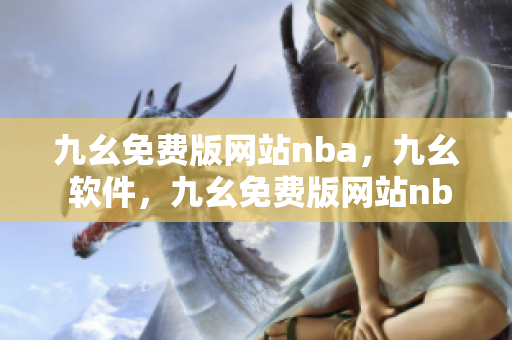 九幺免费版网站nba，九幺 软件，九幺免费版网站nba下载，九幺 软件下载，九幺免费版下载----OTNRzuGf3Gk7