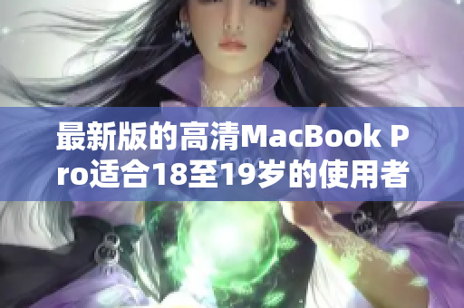 最新版的高清MacBook Pro适合18至19岁的使用者