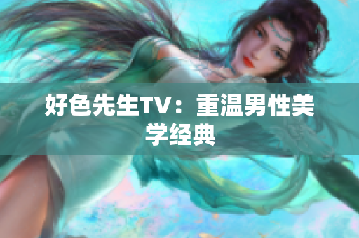 好色先生TV：重温男性美学经典