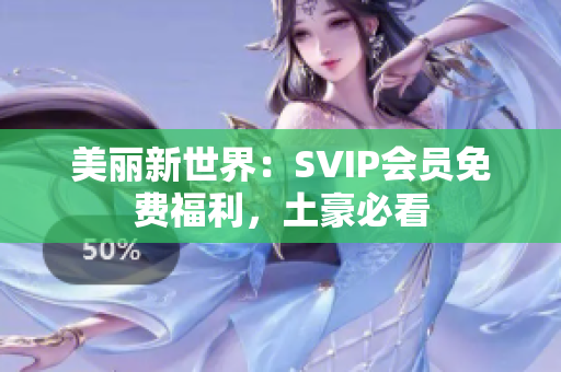 美丽新世界：SVIP会员免费福利，土豪必看