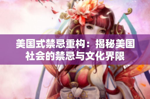 美国式禁忌重构：揭秘美国社会的禁忌与文化界限