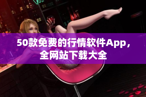 50款免费的行情软件App，全网站下载大全
