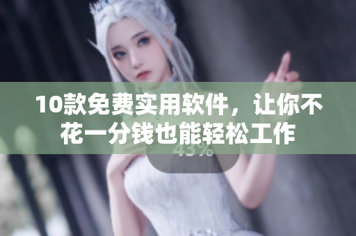10款免费实用软件，让你不花一分钱也能轻松工作