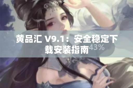 黄品汇 V9.1：安全稳定下载安装指南