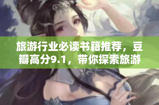 旅游行业必读书籍推荐，豆瓣高分9.1，带你探索旅游新视界