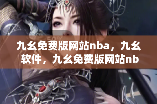 九幺免费版网站nba，九幺 软件，九幺免费版网站nba下载，九幺 软件下载，九幺免费版下载----UzgDJopVCdc0