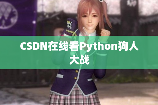 CSDN在线看Python狗人大战