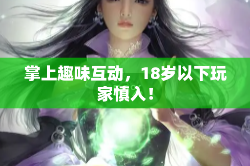 掌上趣味互动，18岁以下玩家慎入！