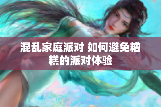 混乱家庭派对 如何避免糟糕的派对体验