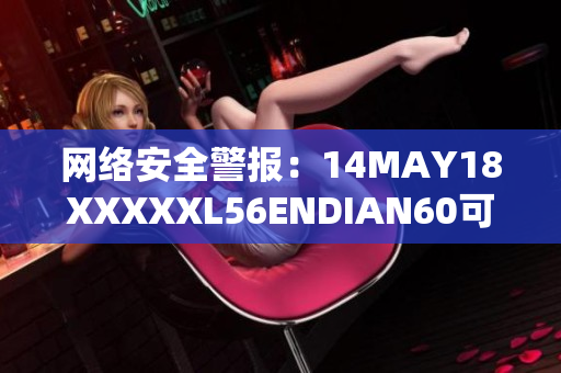 网络安全警报：14MAY18XXXXXL56ENDIAN60可能存在漏洞