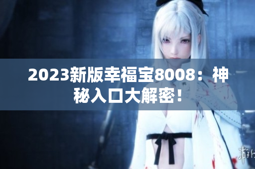 2023新版幸福宝8008：神秘入口大解密！