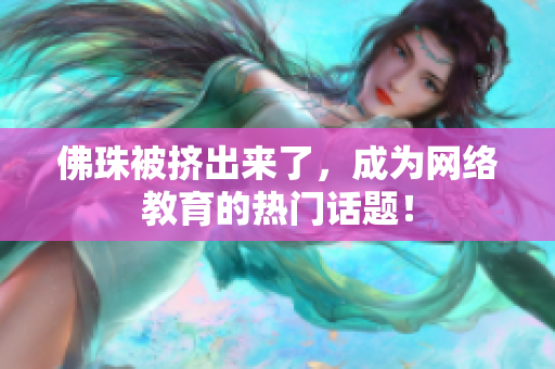 佛珠被挤出来了，成为网络教育的热门话题！