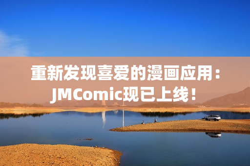 重新发现喜爱的漫画应用：JMComic现已上线！