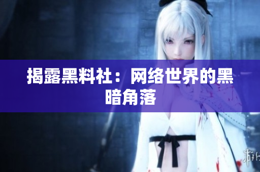 揭露黑料社：网络世界的黑暗角落