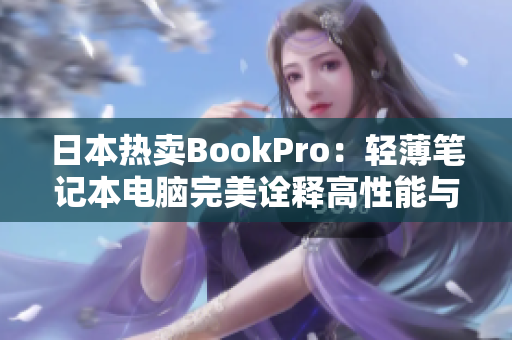 日本热卖BookPro：轻薄笔记本电脑完美诠释高性能与时尚。