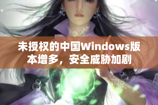 未授权的中国Windows版本增多，安全威胁加剧