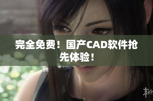 完全免费！国产CAD软件抢先体验！