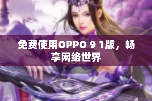 免费使用OPPO 9 1版，畅享网络世界