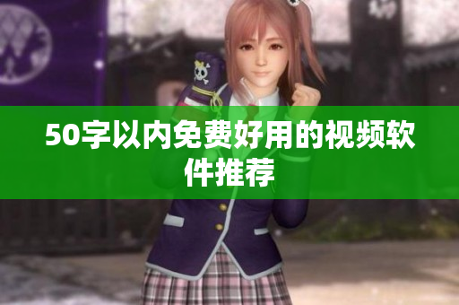 50字以内免费好用的视频软件推荐
