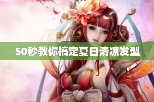 50秒教你搞定夏日清凉发型