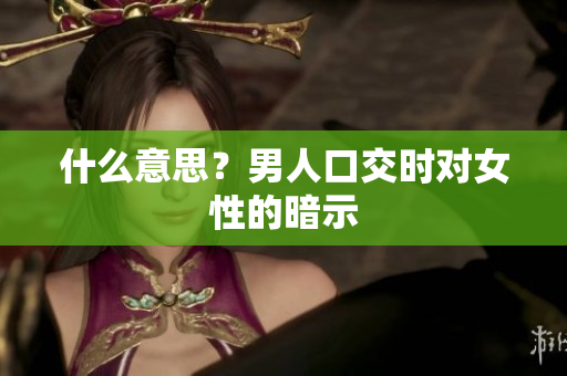什么意思？男人口交时对女性的暗示