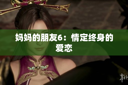 妈妈的朋友6：情定终身的爱恋