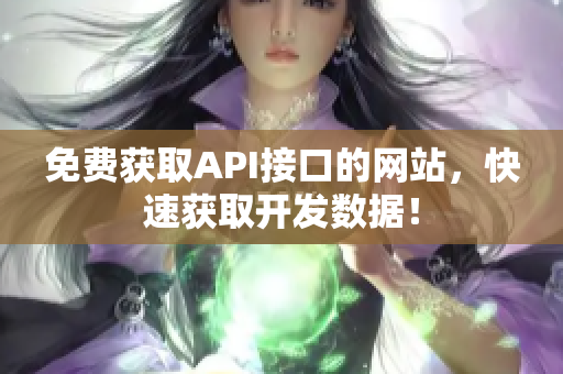 免费获取API接口的网站，快速获取开发数据！