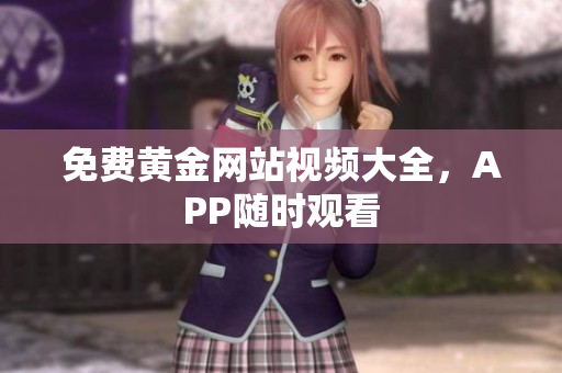 免费黄金网站视频大全，APP随时观看