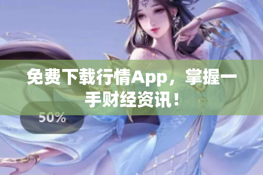 免费下载行情App，掌握一手财经资讯！