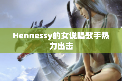 Hennessy的女说唱歌手热力出击