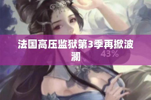 法国高压监狱第3季再掀波澜