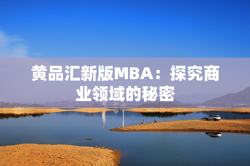 黄品汇新版MBA：探究商业领域的秘密