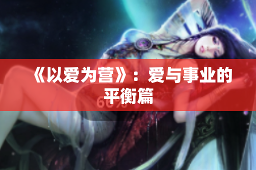 《以爱为营》：爱与事业的平衡篇