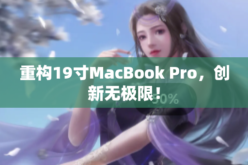 重构19寸MacBook Pro，创新无极限！