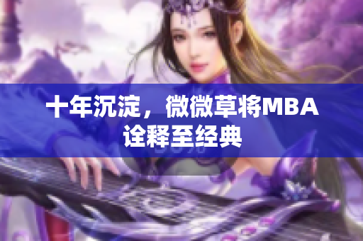 十年沉淀，微微草将MBA诠释至经典