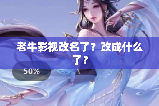 老牛影视改名了？改成什么了？