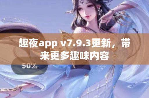 趣夜app v7.9.3更新，带来更多趣味内容
