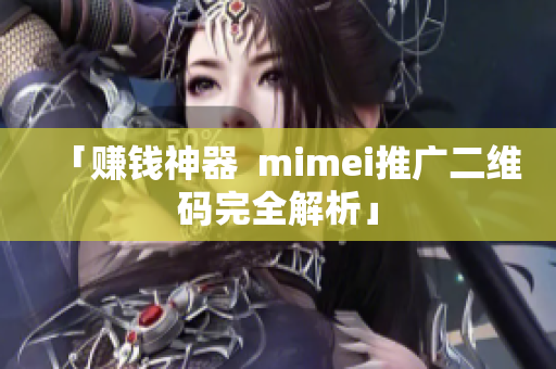 「赚钱神器  mimei推广二维码完全解析」